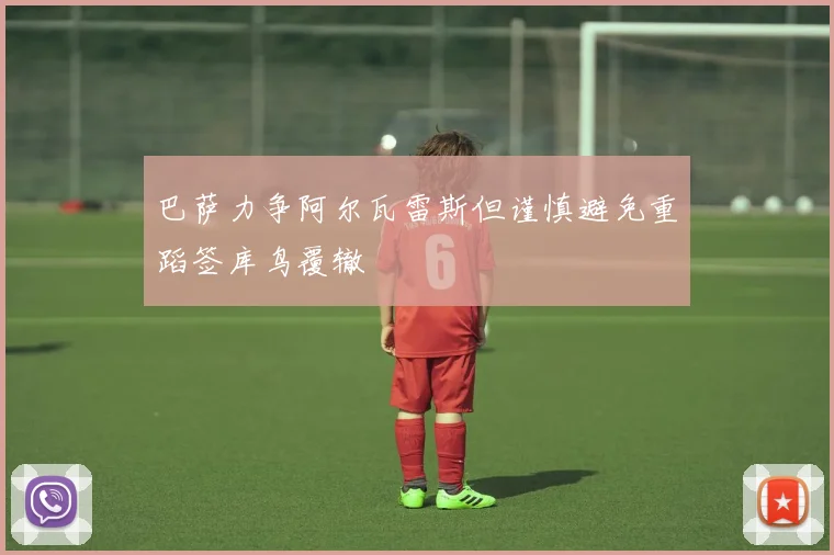 巴萨力争阿尔瓦雷斯但谨慎避免重蹈签库鸟覆辙